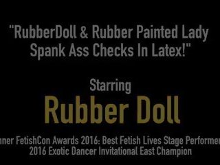 Rubberdoll & Rubber Painted sweetheart Spank Ass Checks in.